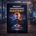Prompt Engineering Mastery™ — From Zero to Digital Creator Hero — E-Book Edition (PDF Digital Download)